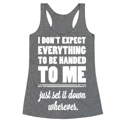 I Don't Expect Everything to be Handed to Me Racerback Tank Top