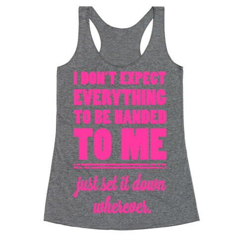 I Don't Expect Everything to be Handed to Me Racerback Tank Top