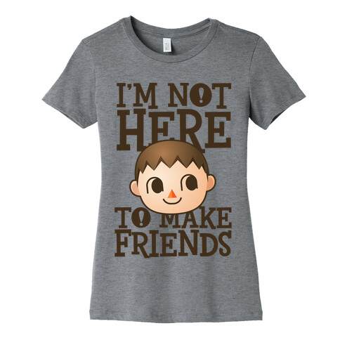 I'm Not Here To Make Friends Womens T-Shirt