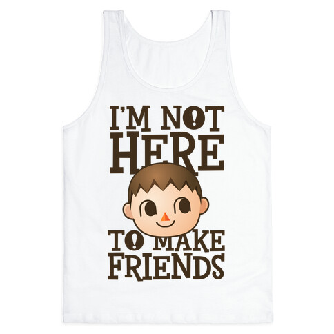 I'm Not Here To Make Friends Tank Top