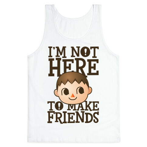 I'm Not Here To Make Friends Tank Top