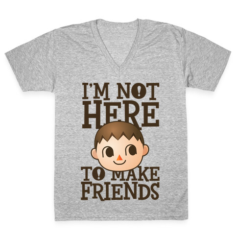 I'm Not Here To Make Friends V-Neck Tee Shirt