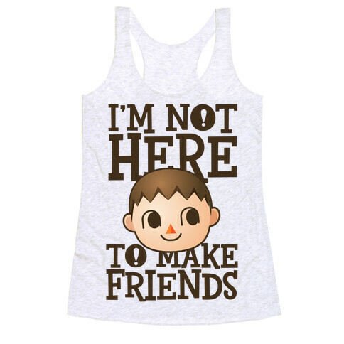 I'm Not Here To Make Friends Racerback Tank Top