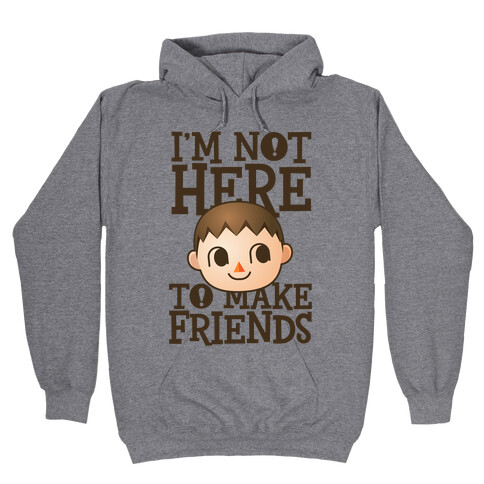 I'm Not Here To Make Friends Hooded Sweatshirt