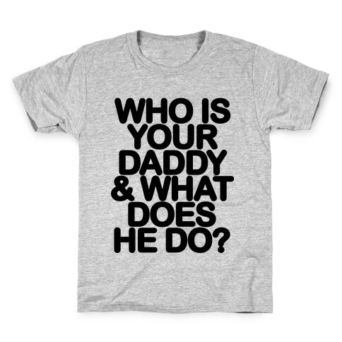 Who Is Your Daddy and What Does He Do? Kids T-Shirt