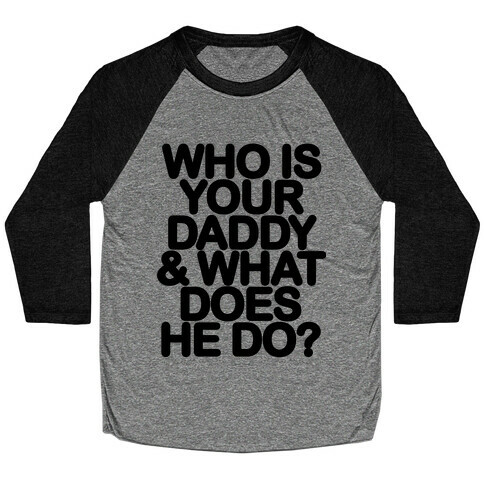 Who Is Your Daddy and What Does He Do? Baseball Tee