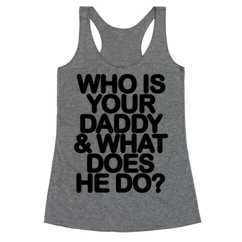 Who Is Your Daddy and What Does He Do? Racerback Tank Top