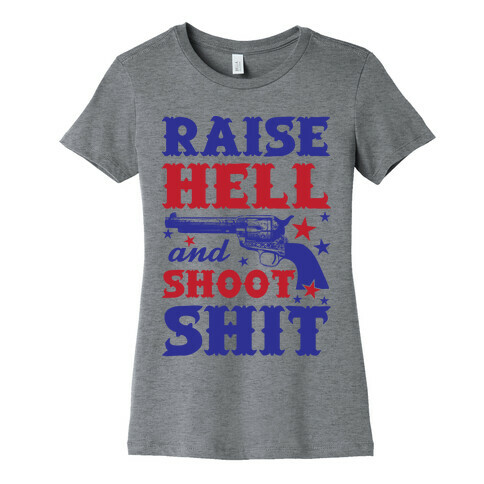 Raise Hell And Shoot Shit Womens T-Shirt