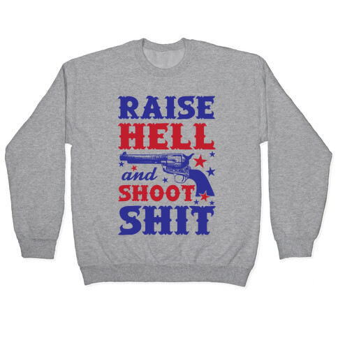 Raise Hell And Shoot Shit Pullover