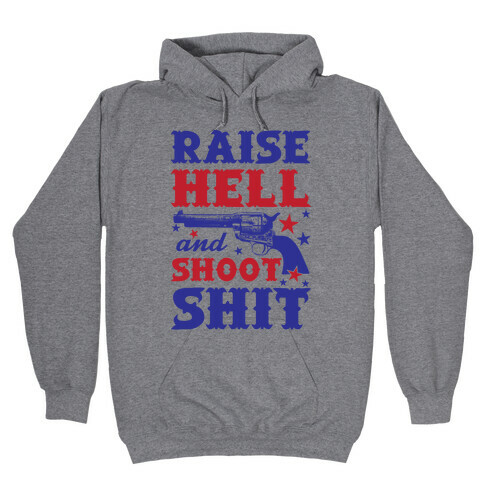 Raise Hell And Shoot Shit Hooded Sweatshirt