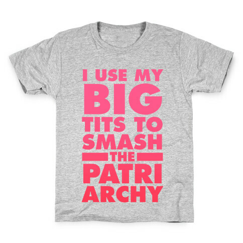 I Use My Big Tits To Smash The Patriarchy Kids T-Shirt