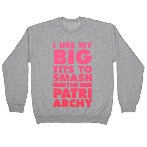 I Use My Big Tits To Smash The Patriarchy Pullover