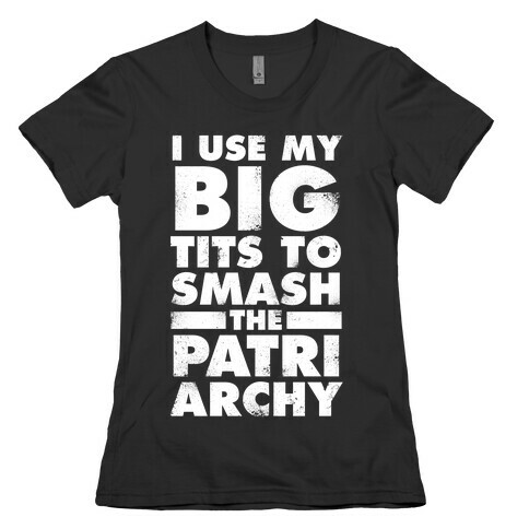 I Use My Big Tits To Smash The Patriarchy (Vintage White Ink) Womens T-Shirt