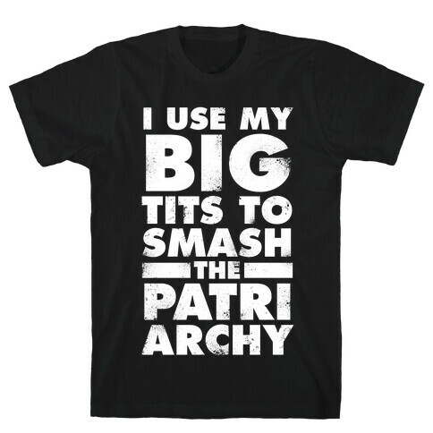 I Use My Big Tits To Smash The Patriarchy (Vintage White Ink) T-Shirt
