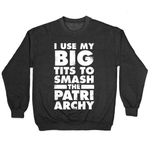 I Use My Big Tits To Smash The Patriarchy (Vintage White Ink) Pullover