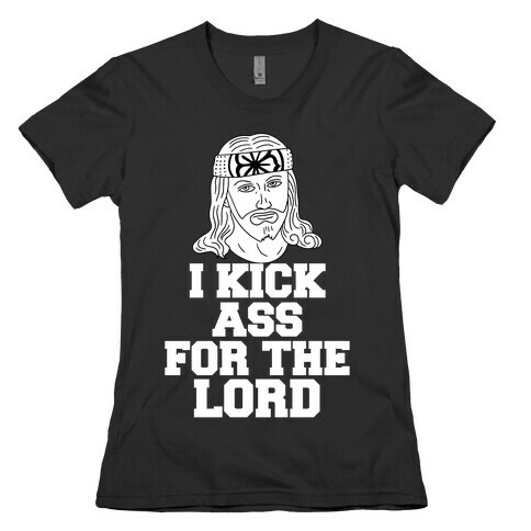 I Kick Ass For The Lord Womens T-Shirt
