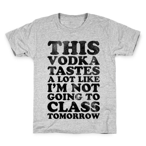 This Vodka Tastes a Lot Like I'm Not Going to Class Tomorrow Kids T-Shirt