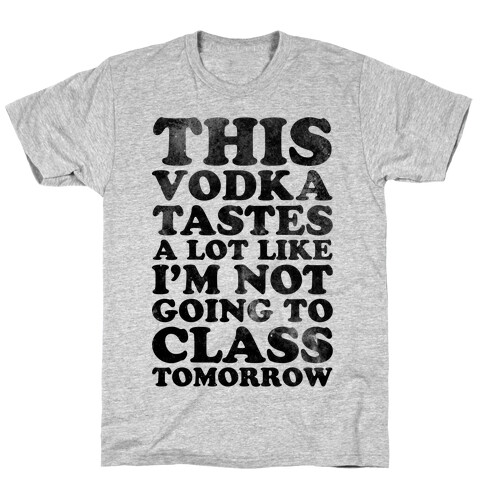 This Vodka Tastes a Lot Like I'm Not Going to Class Tomorrow T-Shirt