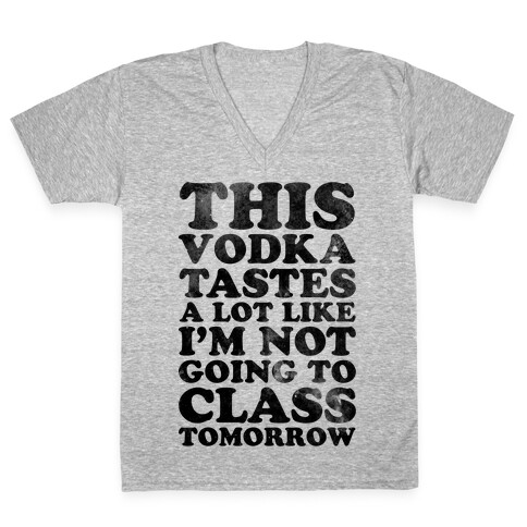 This Vodka Tastes a Lot Like I'm Not Going to Class Tomorrow V-Neck Tee Shirt