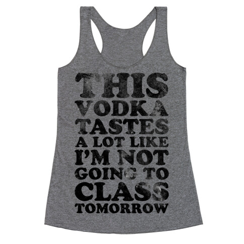 This Vodka Tastes a Lot Like I'm Not Going to Class Tomorrow Racerback Tank Top