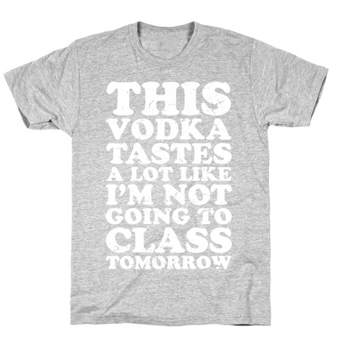  This Vodka Tastes a Lot Like I'm Not Going to Class Tomorrow T-Shirt