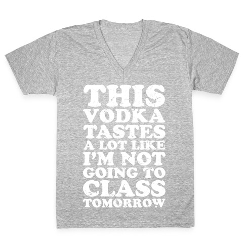 This Vodka Tastes a Lot Like I'm Not Going to Class Tomorrow V-Neck Tee Shirt