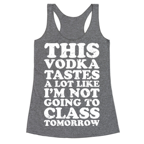  This Vodka Tastes a Lot Like I'm Not Going to Class Tomorrow Racerback Tank Top