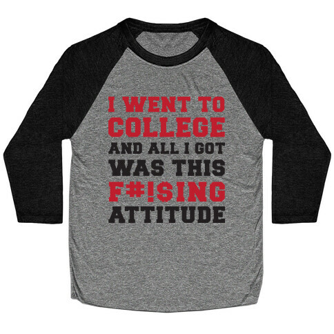 I Went to College and All I Got Was This F***ing Attitude Baseball Tee