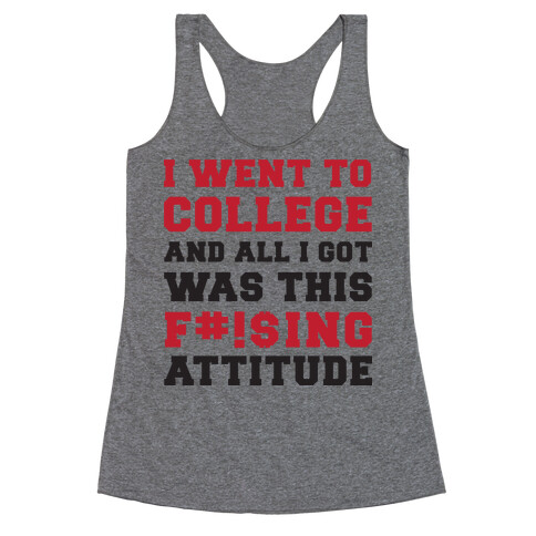 I Went to College and All I Got Was This F***ing Attitude Racerback Tank Top