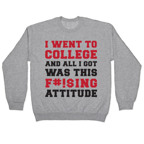 I Went to College and All I Got Was This F***ing Attitude Pullover