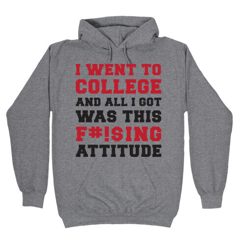 I Went to College and All I Got Was This F***ing Attitude Hooded Sweatshirt