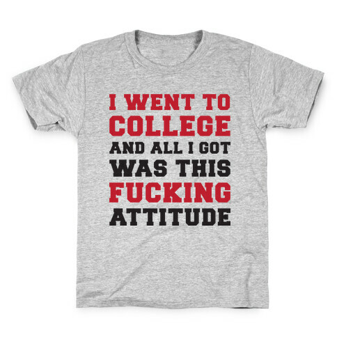 I Went to College and All I Got Was This F***ing Attitude Kids T-Shirt