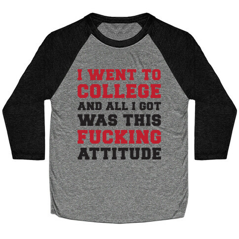 I Went to College and All I Got Was This F***ing Attitude Baseball Tee