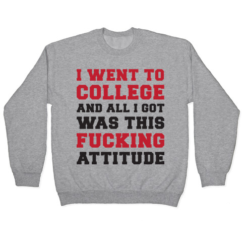 I Went to College and All I Got Was This F***ing Attitude Pullover