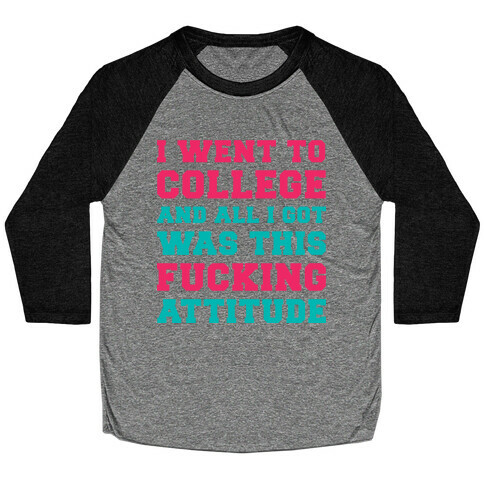 I Went to College and All I Got Was This F***ing Attitude Baseball Tee