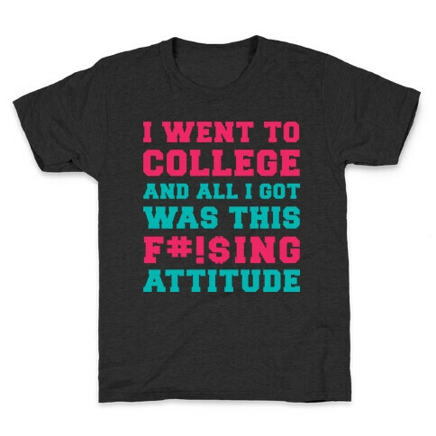 I Went to College and All I Got Was This F***ing Attitude Kids T-Shirt