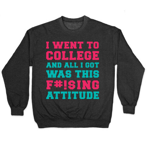 I Went to College and All I Got Was This F***ing Attitude Pullover
