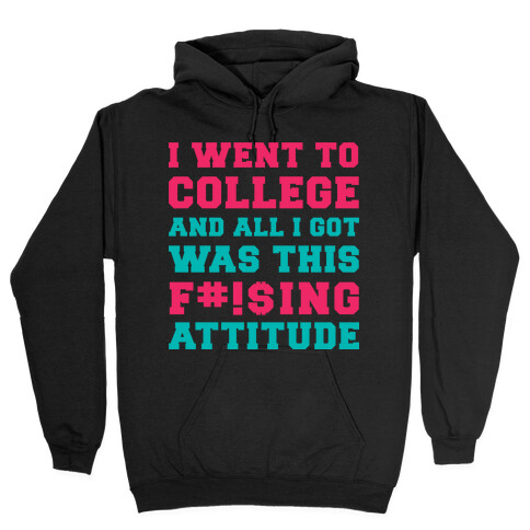 I Went to College and All I Got Was This F***ing Attitude Hooded Sweatshirt