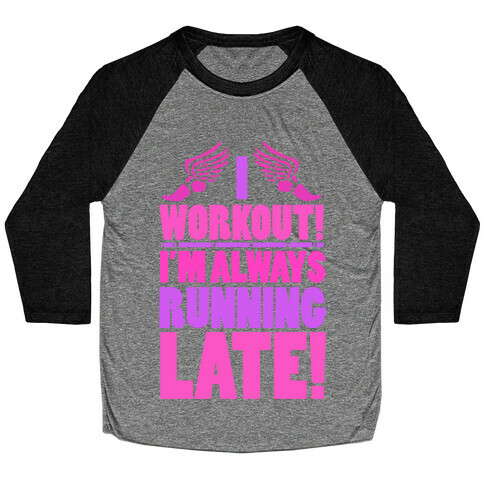 I Workout! I'm Always Running Late!  Baseball Tee