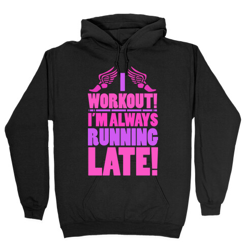 I Workout! I'm Always Running Late!  Hooded Sweatshirt