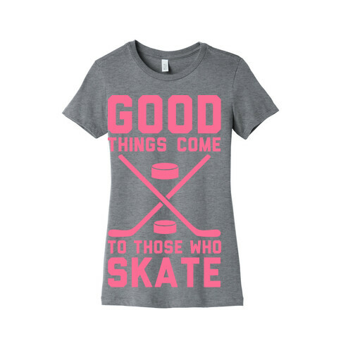 Good Things Come to Those Who Skate Womens T-Shirt