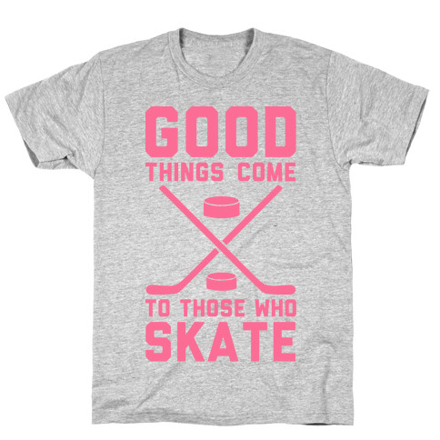 Good Things Come to Those Who Skate T-Shirt