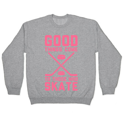 Good Things Come to Those Who Skate Pullover