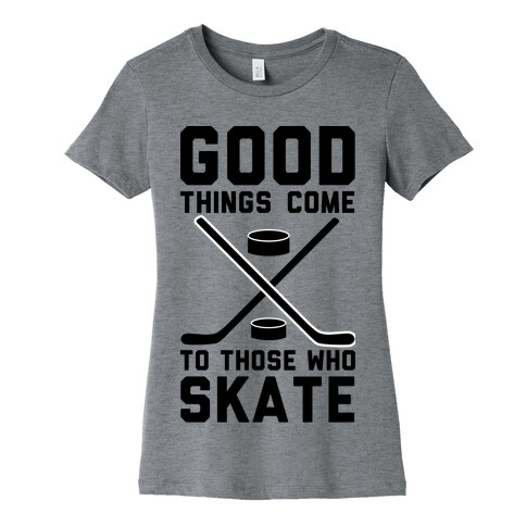 Good Things Come to Those Who Skate Womens T-Shirt