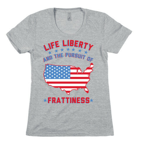 Life Liberty and the Pursuit of Frattiness Womens T-Shirt