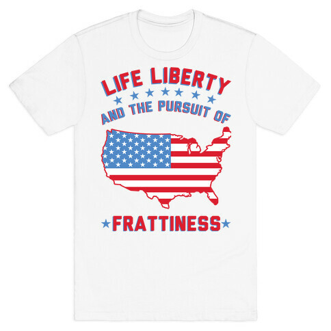 Life Liberty and the Pursuit of Frattiness T-Shirt