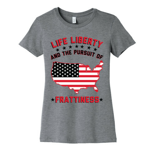 Life Liberty and the Pursuit of Frattiness Womens T-Shirt