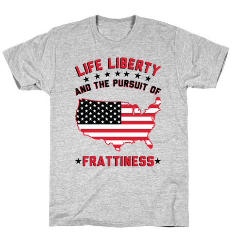 Life Liberty and the Pursuit of Frattiness T-Shirt