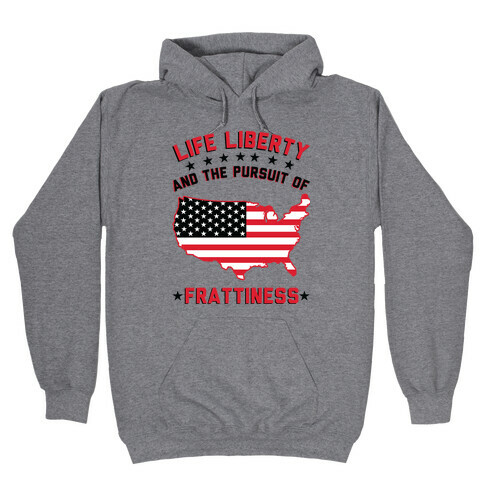 Life Liberty and the Pursuit of Frattiness Hooded Sweatshirt