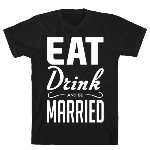 Eat Drink and Be Married T-Shirt